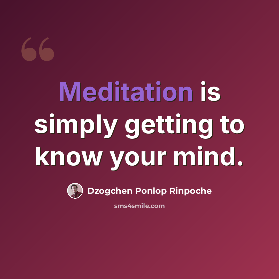 “Meditation is simply getting to know your mind.” quote by Dzogchen Ponlop Rinpoche