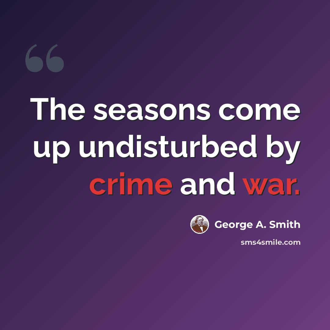 “The seasons come up undisturbed by crime and war.” quote by George A. Smith