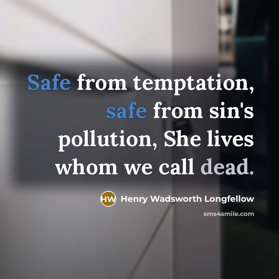 “Safe from temptation, safe from sin's pollution, She lives whom we call dead.” quote by Henry Wadsworth Longfellow