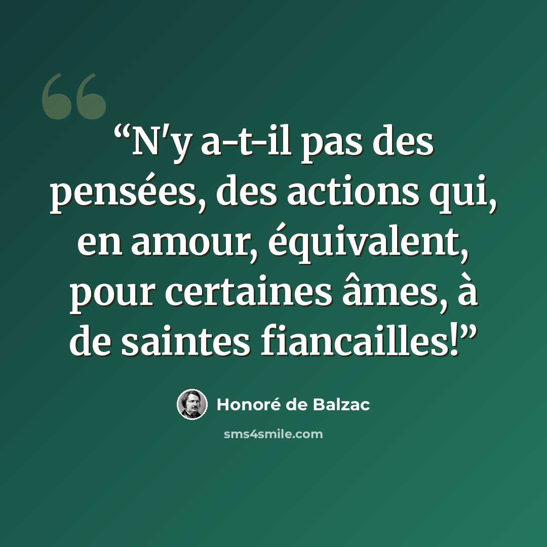 “N'y a-t-il pas des pensées, des actions qui, en amour, équivalent, pour certaines âmes, à de saintes fiancailles!” quote by Honoré de Balzac