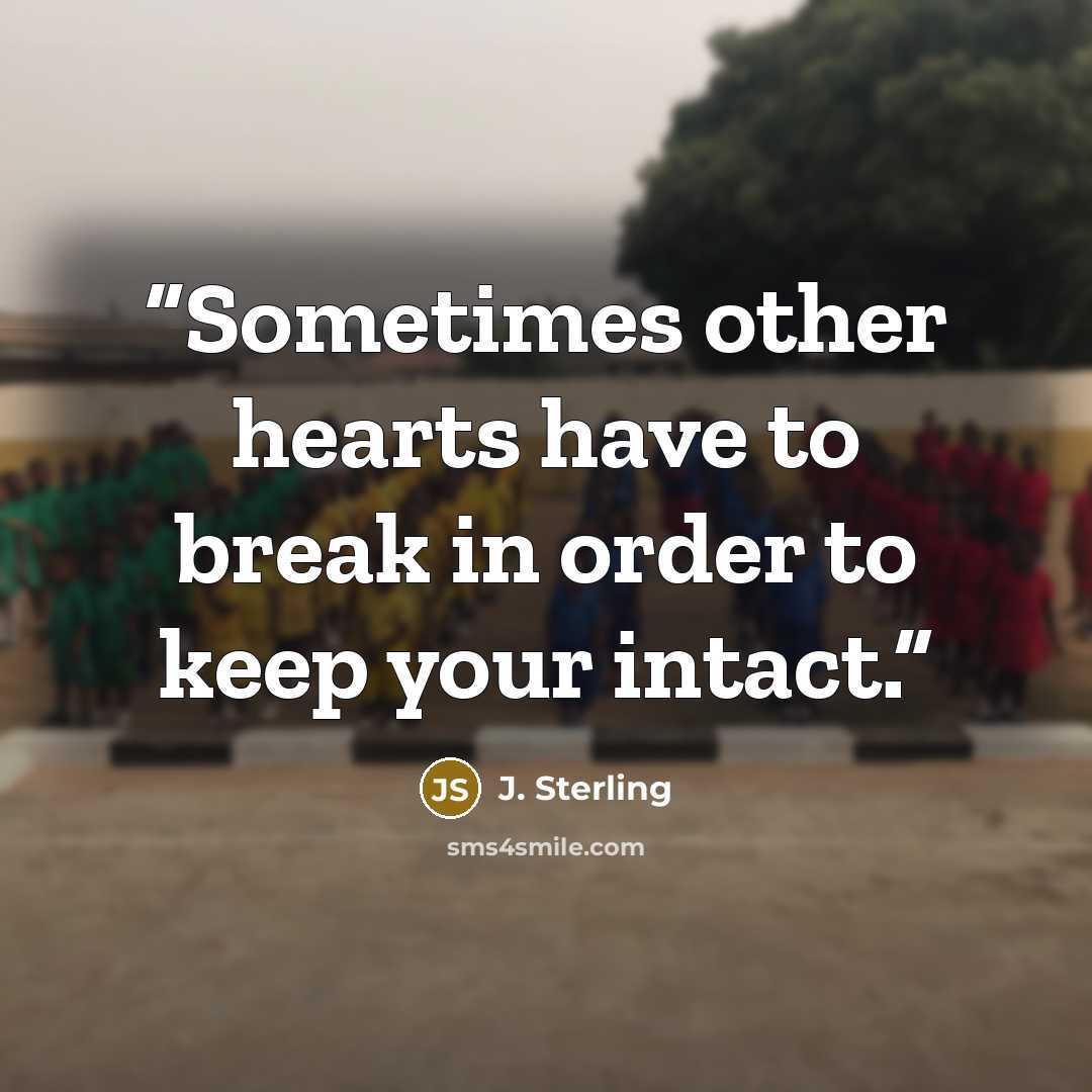 “Sometimes other hearts have to break in order to keep your intact.” quote by J. Sterling
