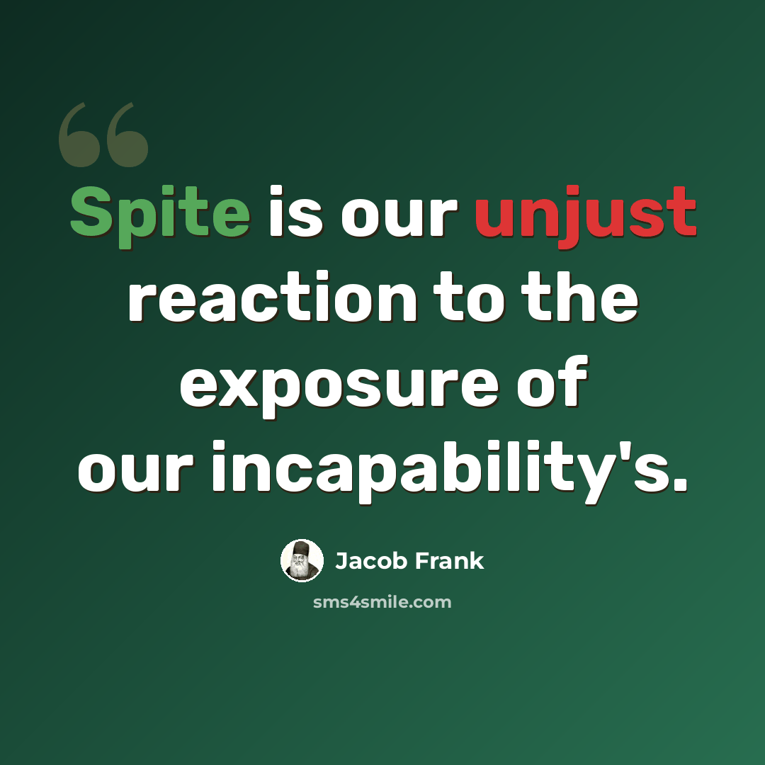 “Spite is our unjust reaction to the exposure of our incapability's.” quote by Jacob Frank