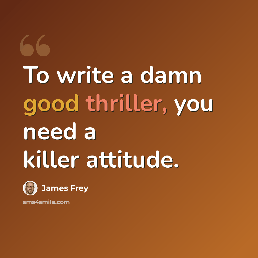 “To write a damn good thriller, you need a killer attitude.” quote by James Frey