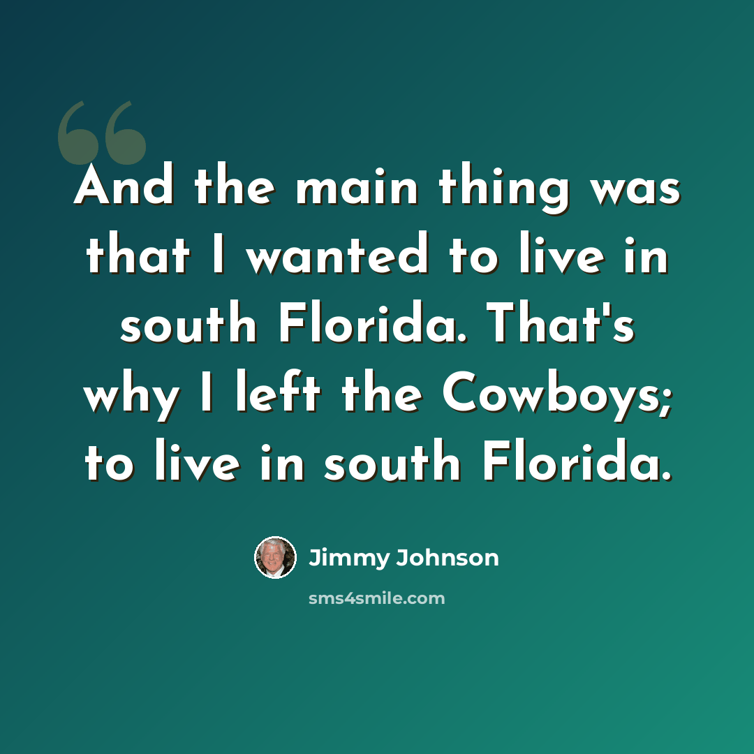 “And the main thing was that I wanted to live in south Florida. That's why I left the Cowboys; to live in south Florida.” quote by Jimmy Johnson