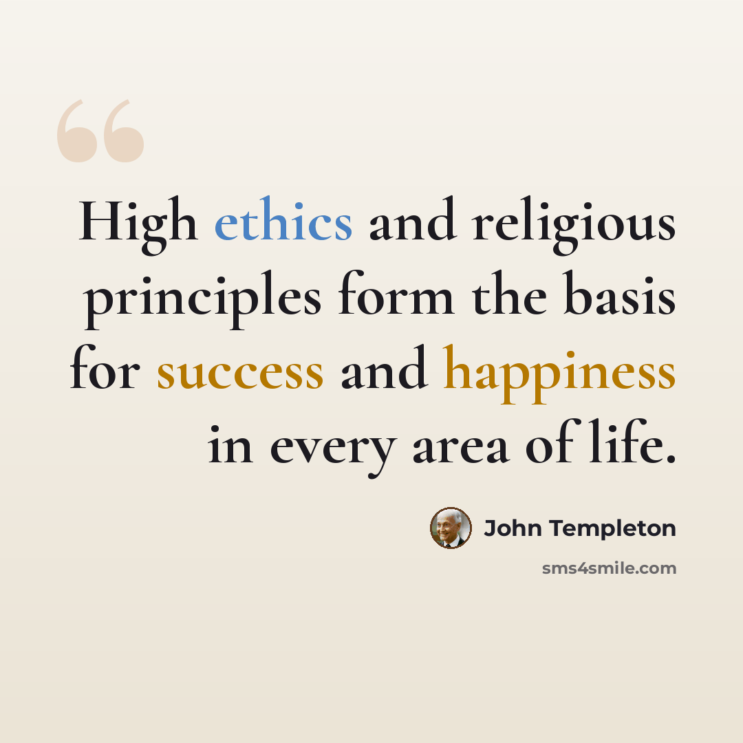 “High ethics and religious principles form the basis for success and happiness in every area of life.” quote by John Templeton