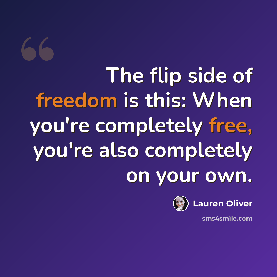 “The flip side of freedom is this: When you're completely free, you're also completely on your own.” quote by Lauren Oliver