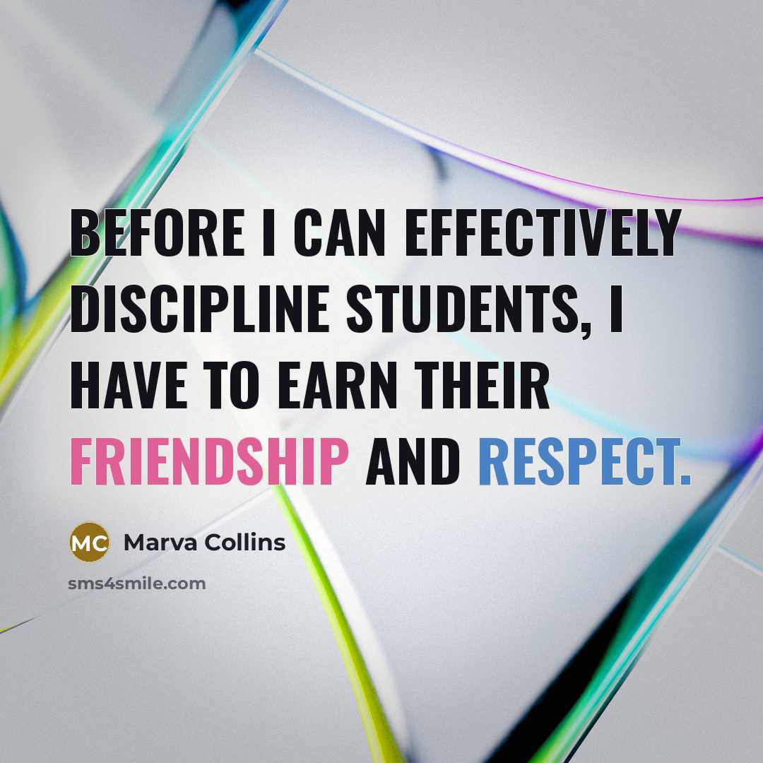 “Before I can effectively discipline students, I have to earn their friendship and respect.” quote by Marva Collins