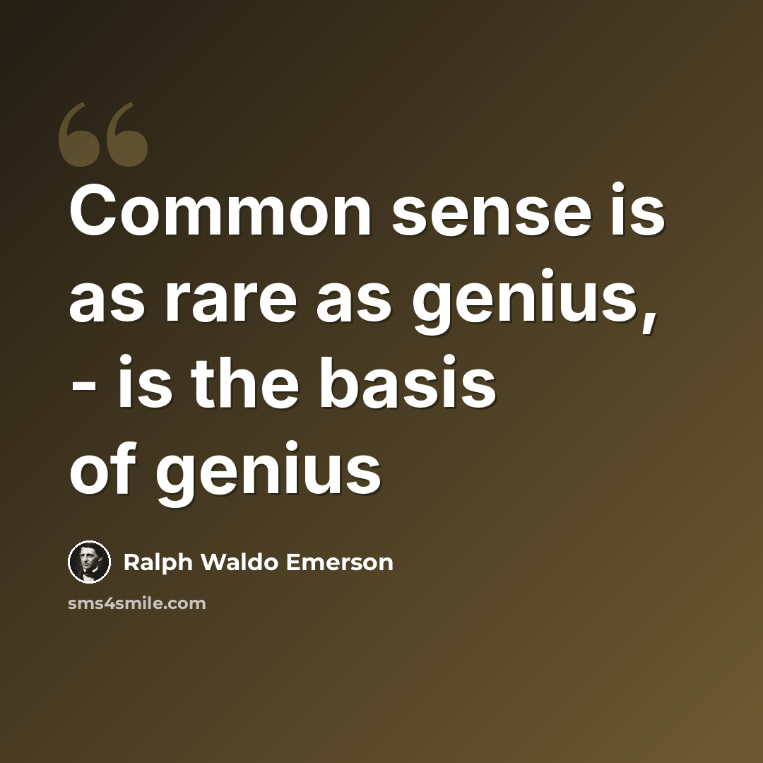“Common sense is as rare as genius, - is the basis of genius” quote by Ralph Waldo Emerson