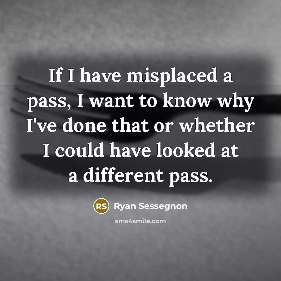 “If I have misplaced a pass, I want to know why I've done that or whether I could have looked at a different pass.” quote by Ryan Sessegnon