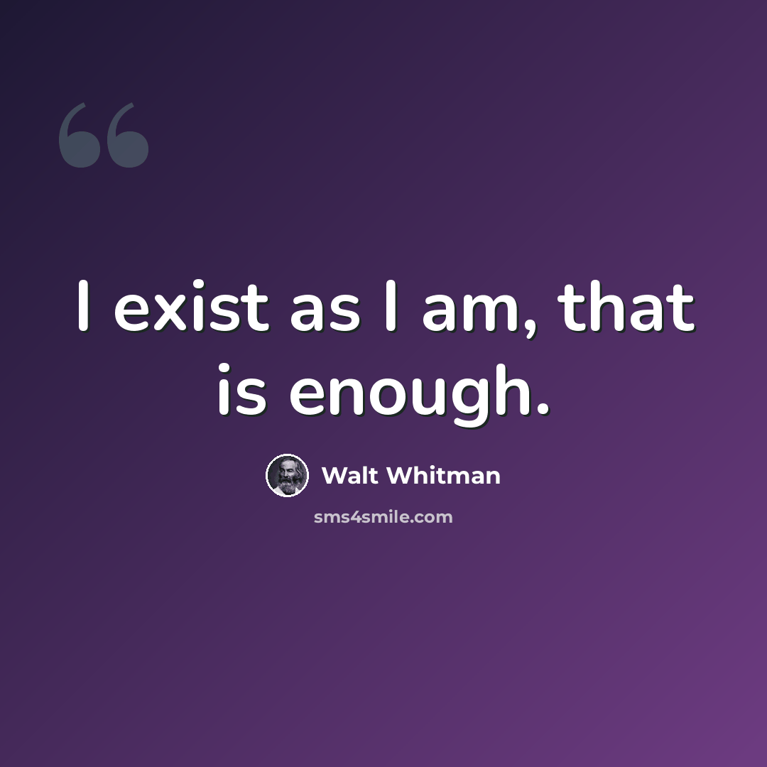 “I exist as I am, that is enough.” quote by Walt Whitman
