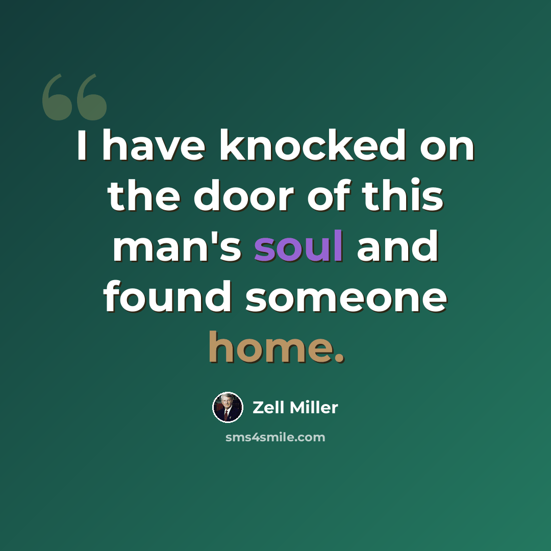 “I have knocked on the door of this man's soul and found someone home.” quote by Zell Miller