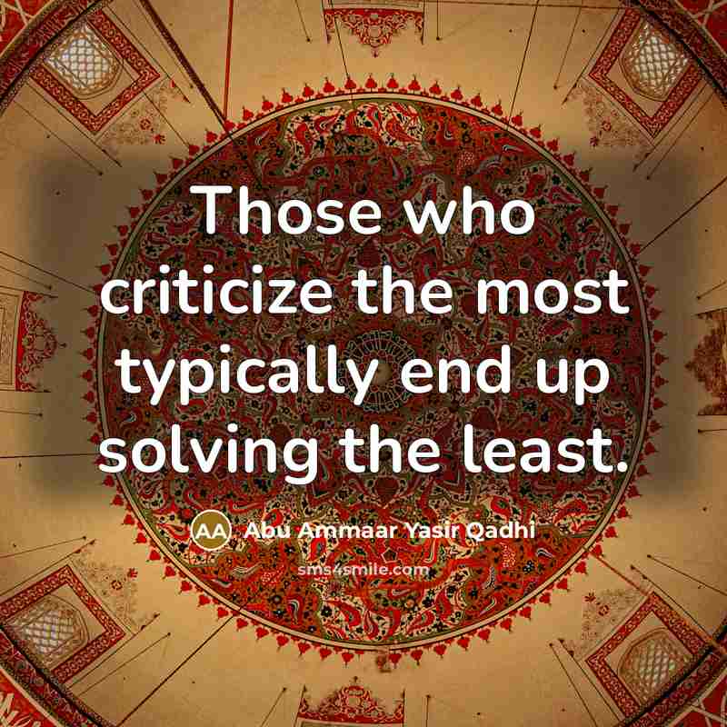 “Those who criticize the most typically end up solving the least.” quote by Abu Ammaar Yasir Qadhi