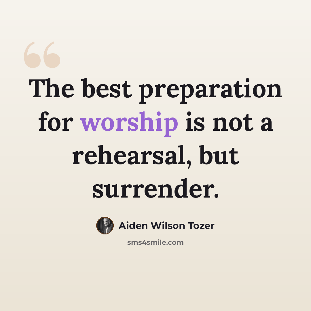 “The best preparation for worship is not a rehearsal, but surrender.” quote by Aiden Wilson Tozer