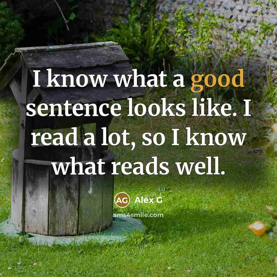 “I know what a good sentence looks like. I read a lot, so I know what reads well.” quote by Alex G