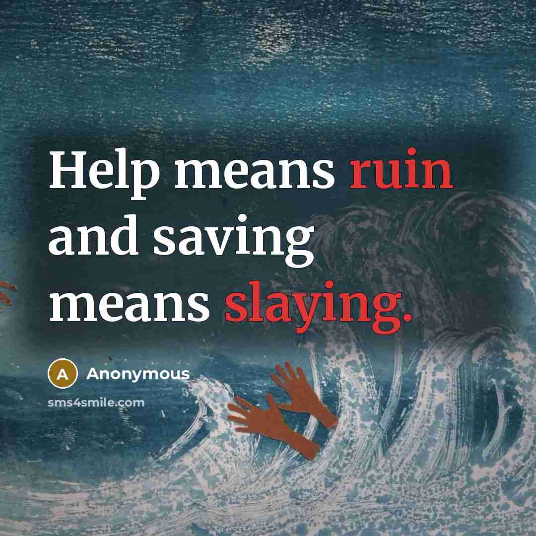 “Help means ruin and saving means slaying.” quote by Anonymous