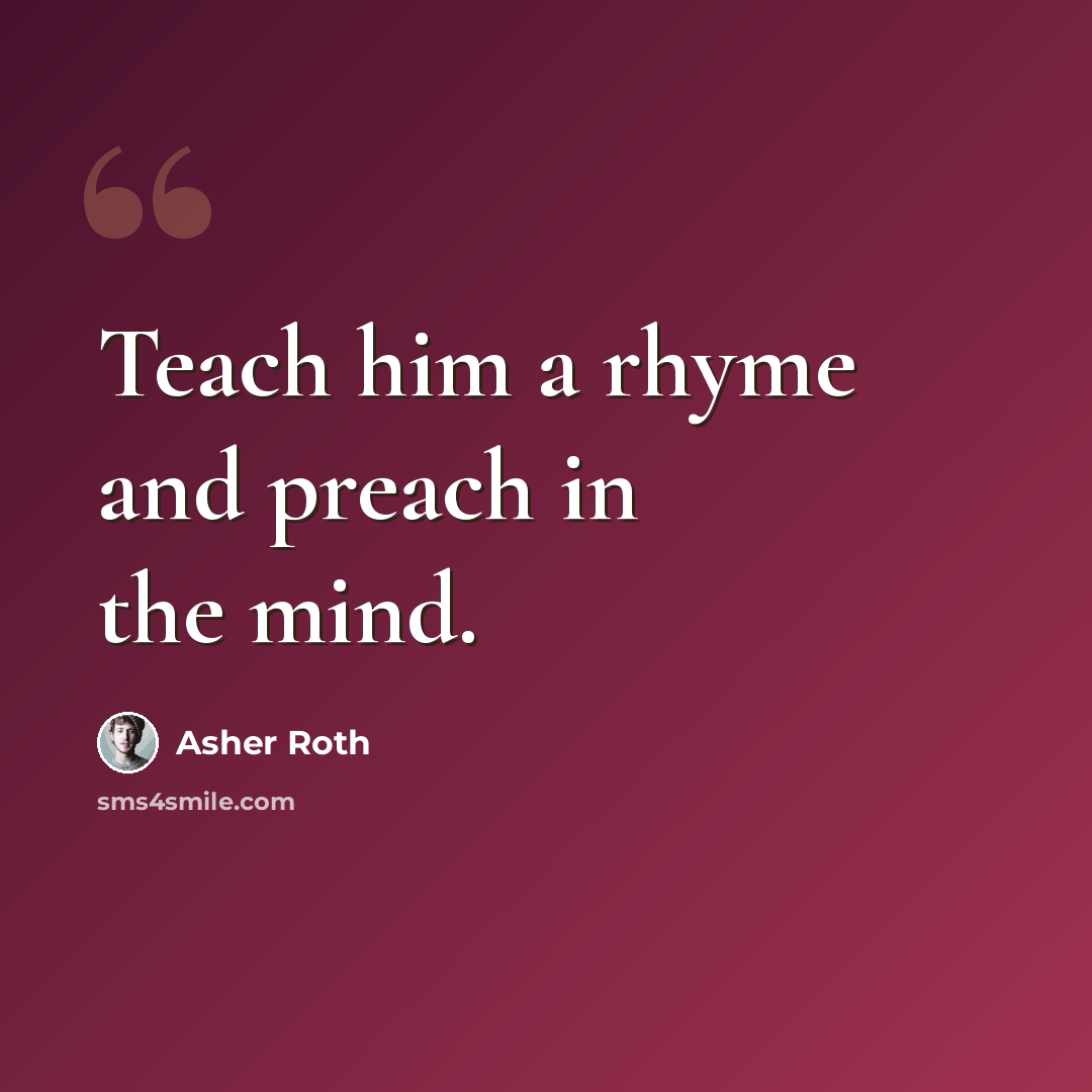 “Teach him a rhyme and preach in the mind.” quote by Asher Roth