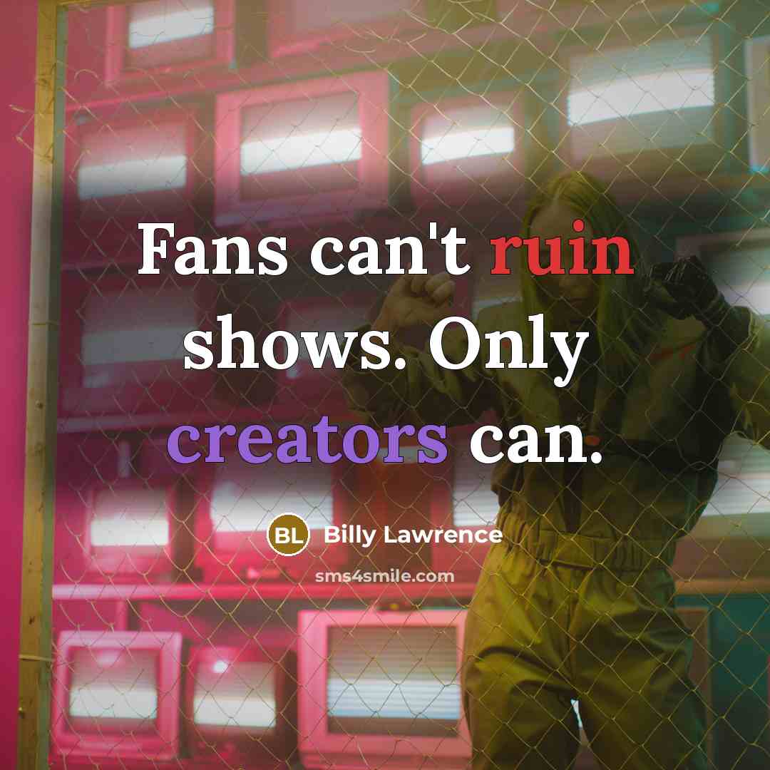 “Fans can't ruin shows. Only creators can.” quote by Billy Lawrence