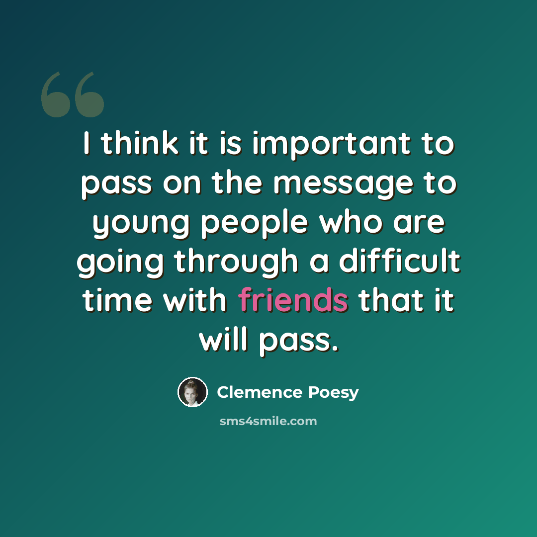“I think it is important to pass on the message to young people who are going through a difficult time with friends that it will pass.” quote by Clemence Poesy