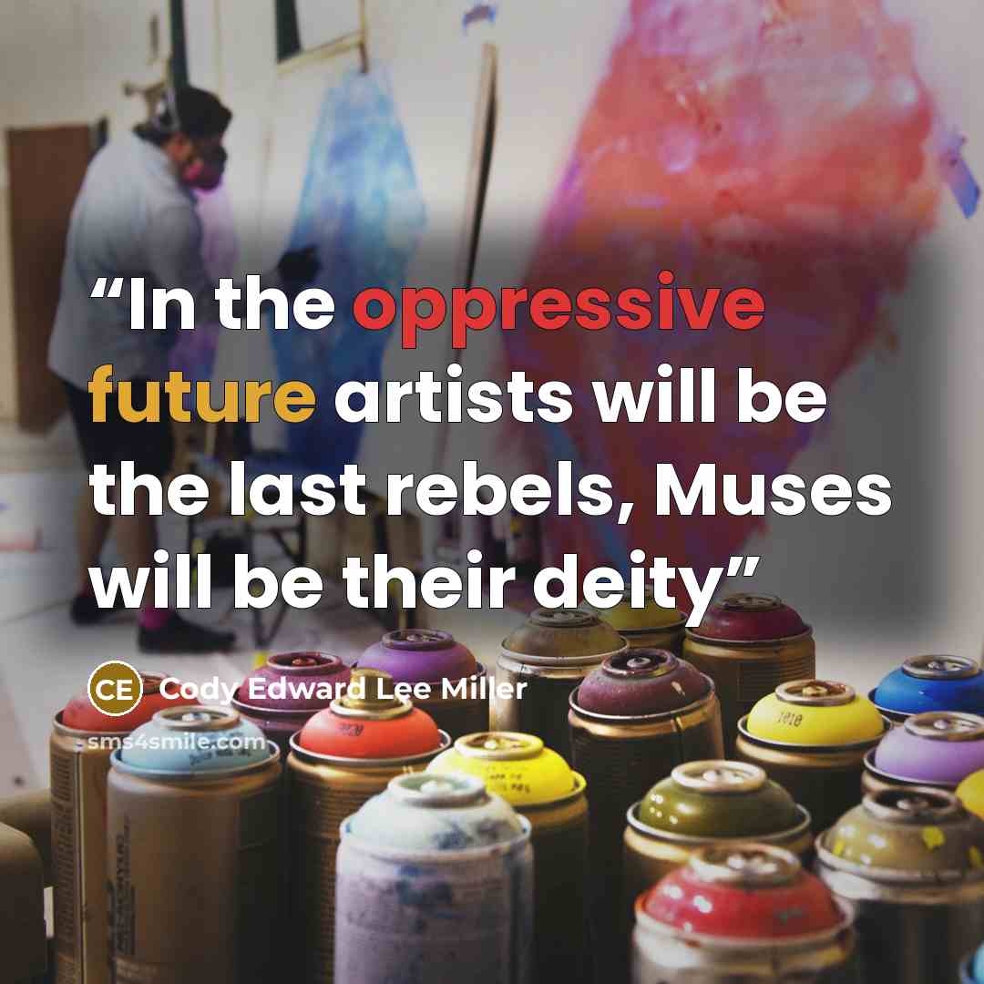 “In the oppressive future artists will be the last rebels, Muses will be their deity” quote by Cody Edward Lee Miller