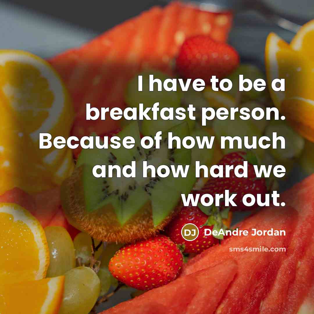 “I have to be a breakfast person. Because of how much and how hard we work out.” quote by DeAndre Jordan
