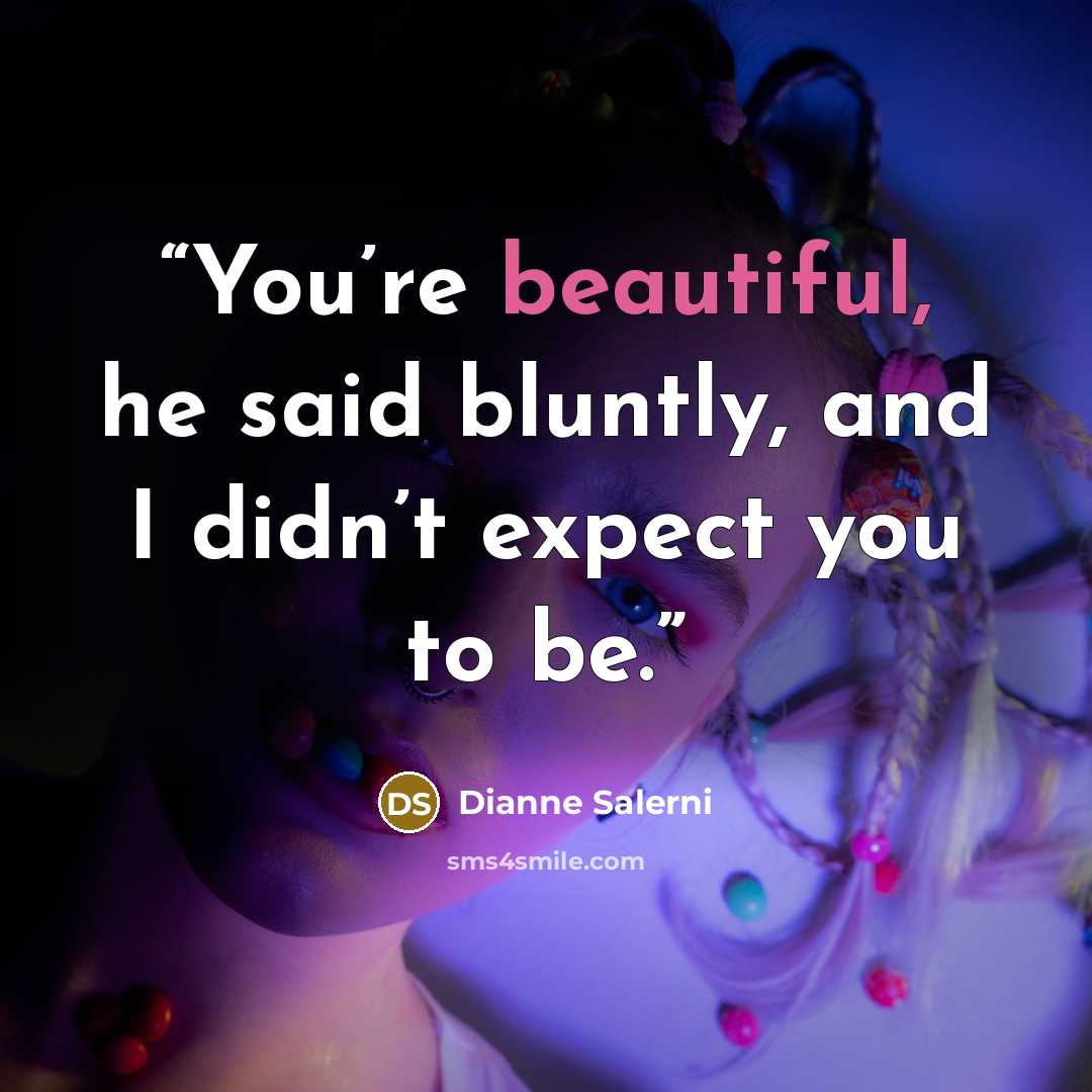“You’re beautiful, he said bluntly, and I didn’t expect you to be.” quote by Dianne Salerni