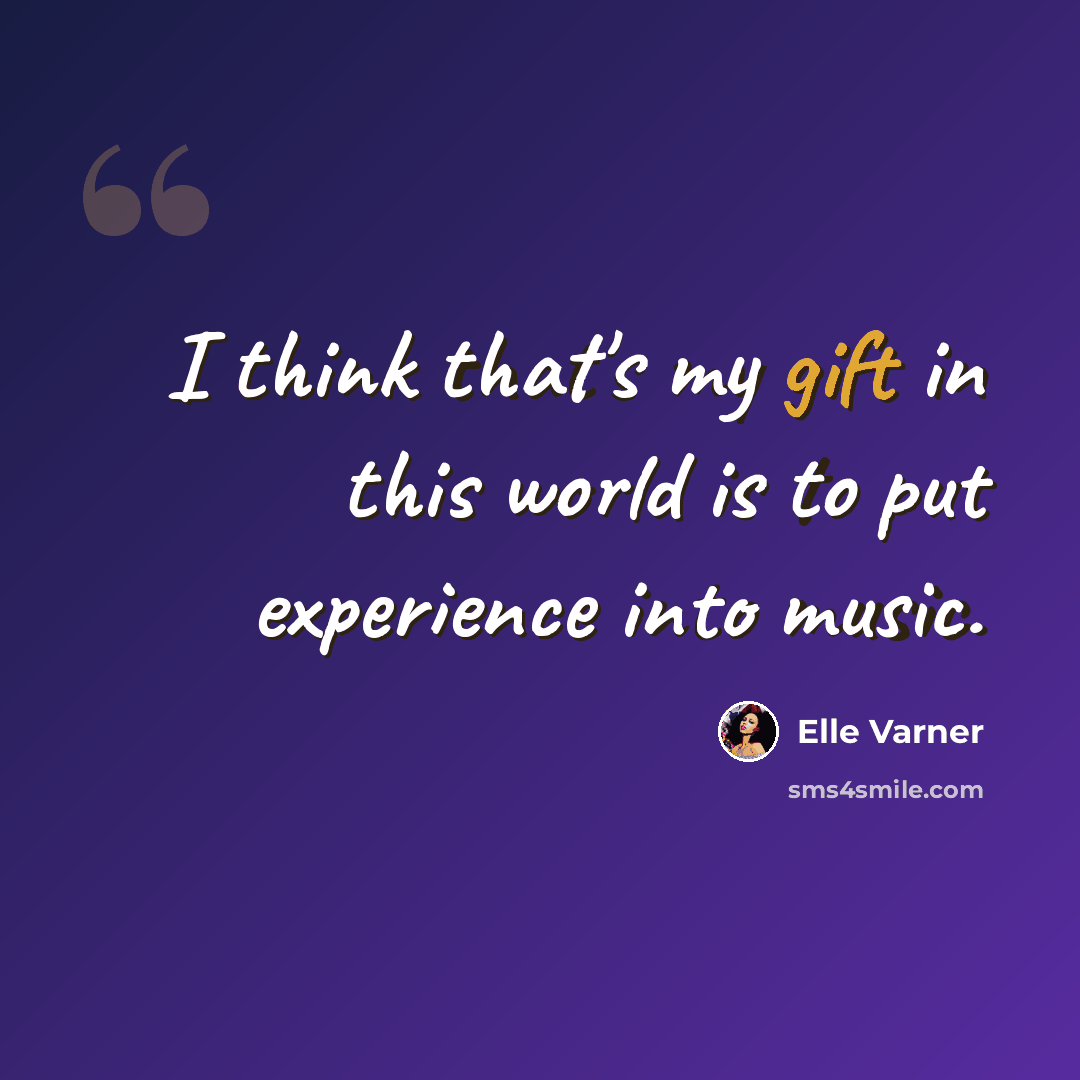“I think that's my gift in this world is to put experience into music.” quote by Elle Varner