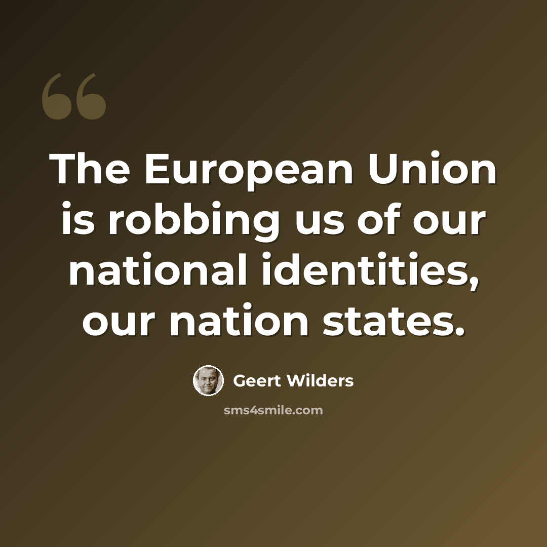 “The European Union is robbing us of our national identities, our nation states.” quote by Geert Wilders