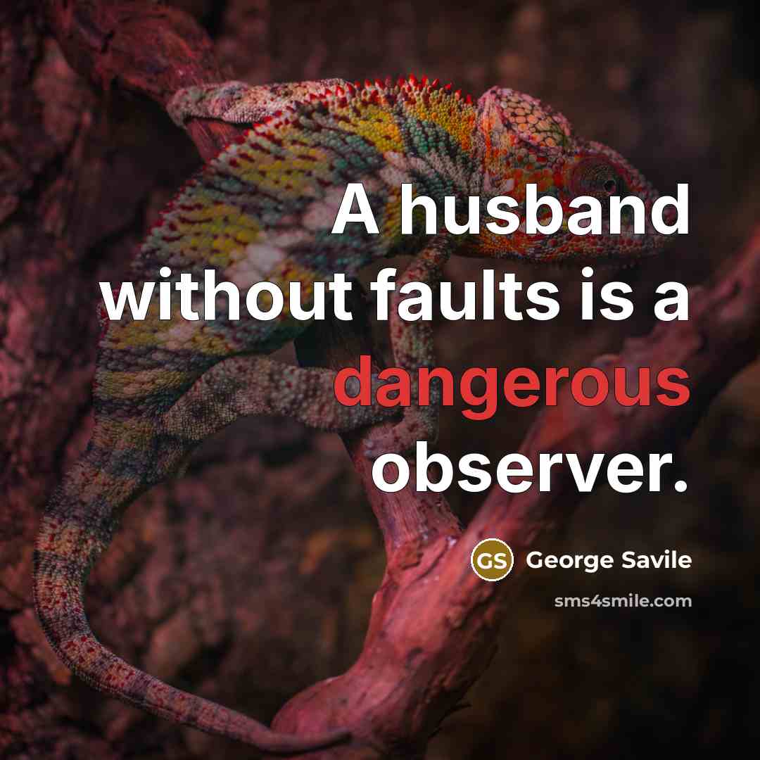 “A husband without faults is a dangerous observer.” quote by George Savile