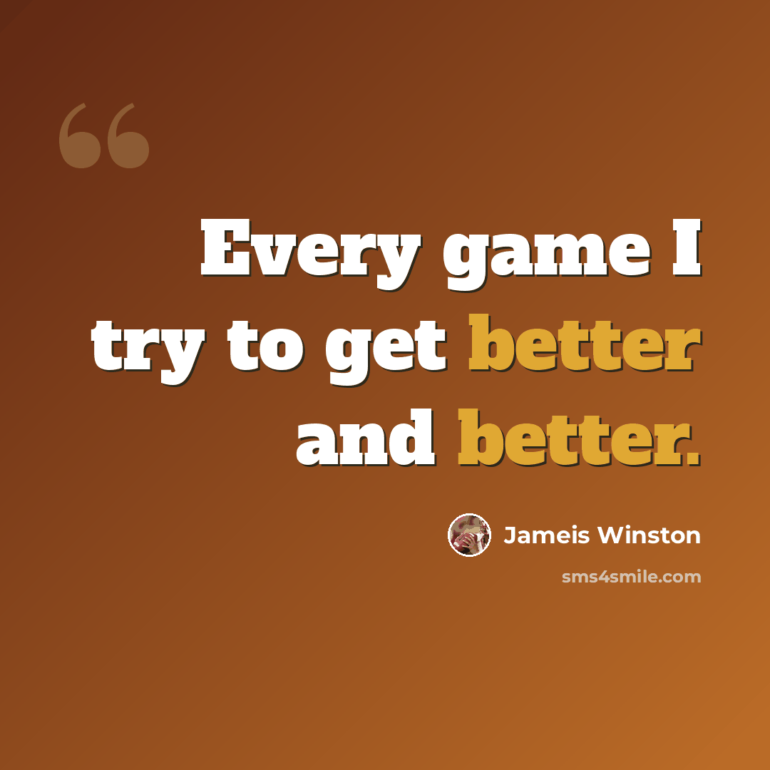 “Every game I try to get better and better.” quote by Jameis Winston