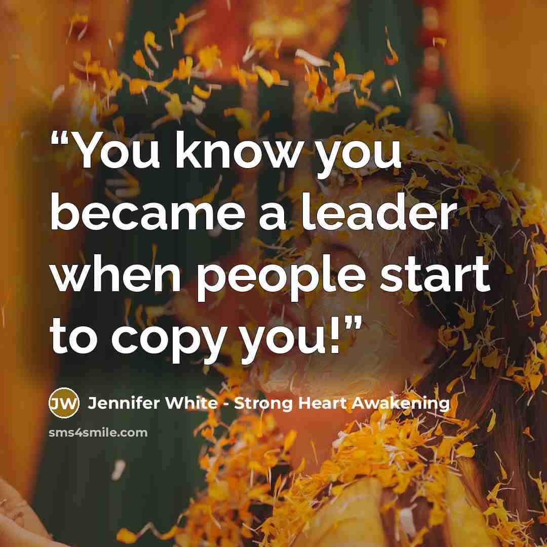 “You know you became a leader when people start to copy you!” quote by Jennifer White - Strong Heart Awakening