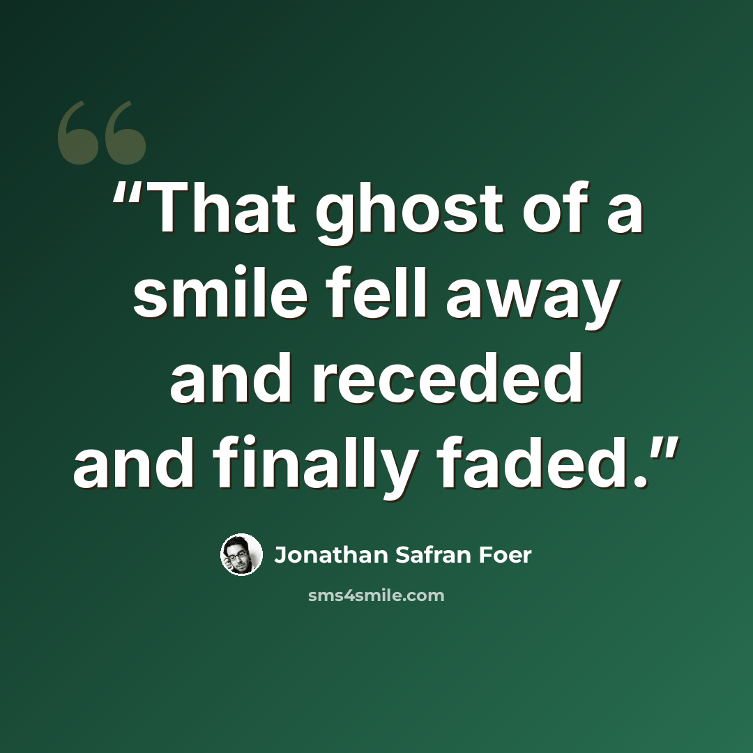 “That ghost of a smile fell away and receded and finally faded.” quote by Jonathan Safran Foer