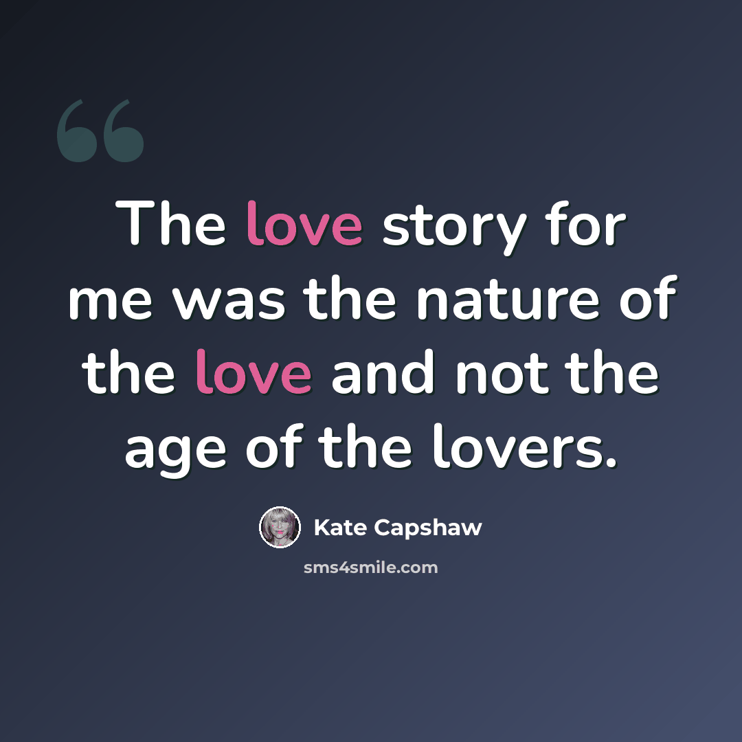 “The love story for me was the nature of the love and not the age of the lovers.” quote by Kate Capshaw