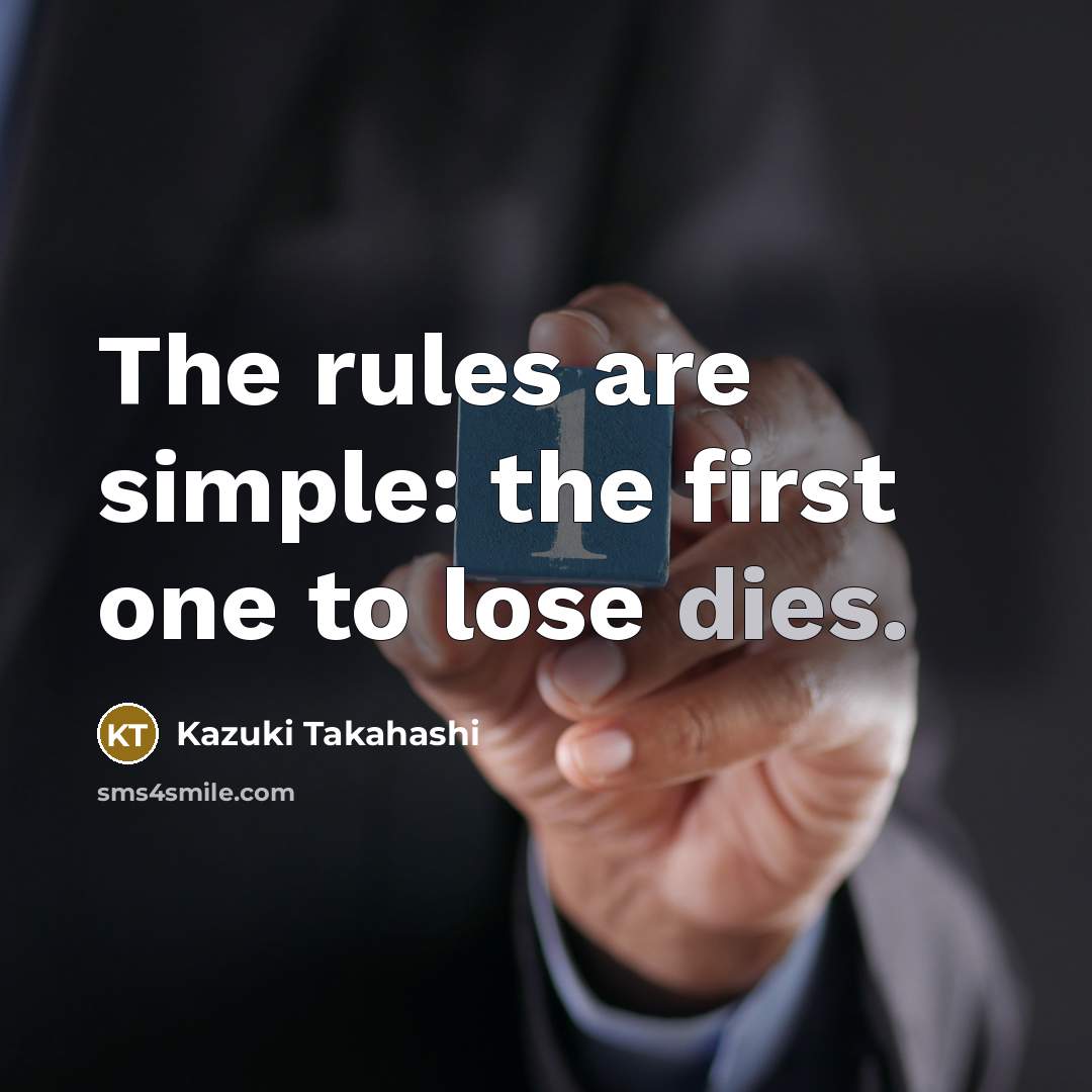 “The rules are simple: the first one to lose dies.” quote by Kazuki Takahashi