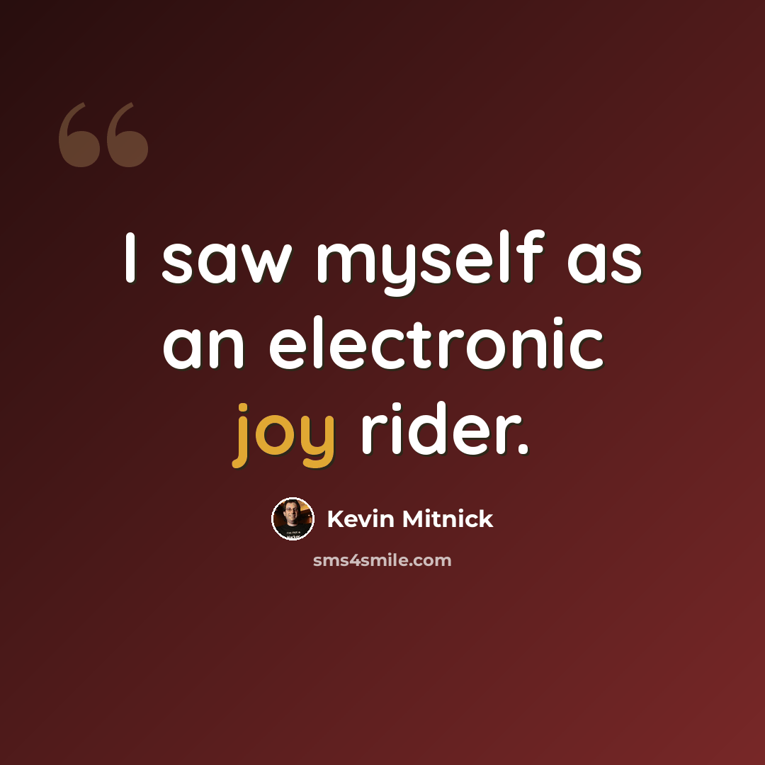 “I saw myself as an electronic joy rider.” quote by Kevin Mitnick