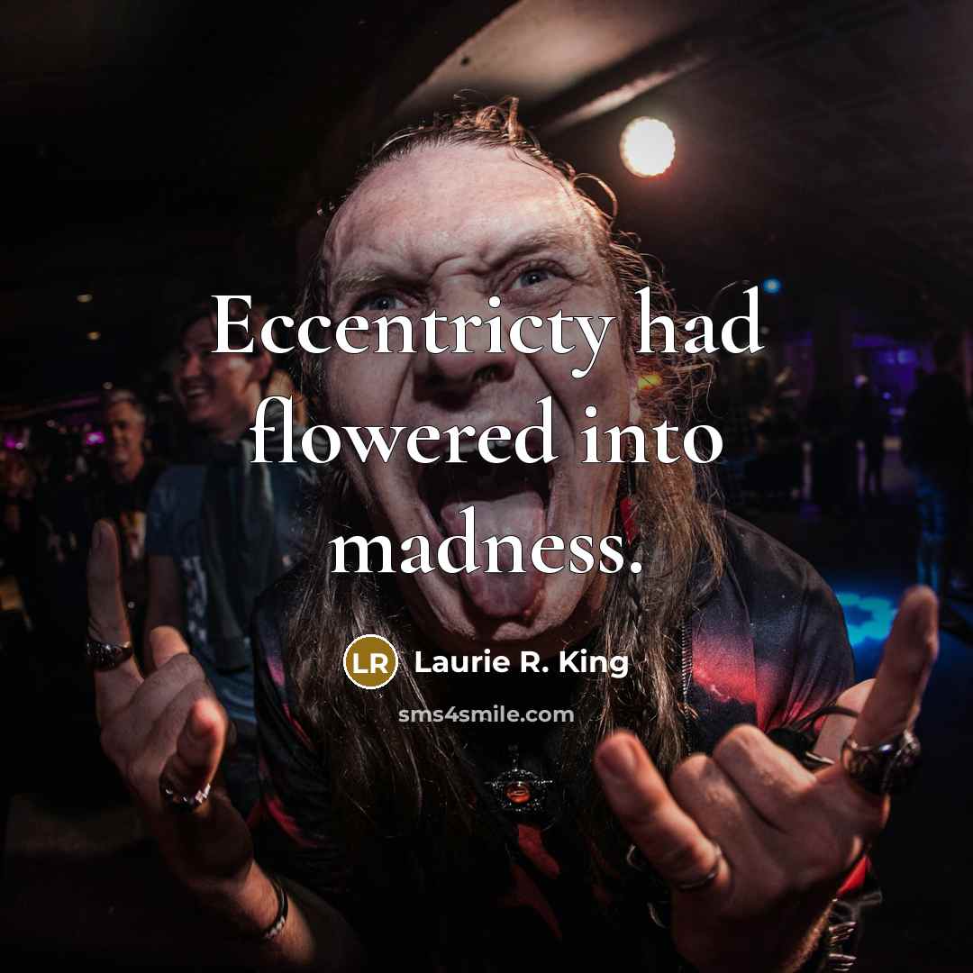 “Eccentricty had flowered into madness.” quote by Laurie R. King