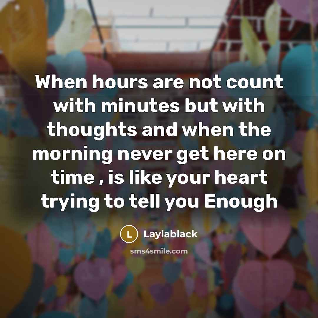 “When hours are not count with minutes but with thoughts and when the morning never get here on time , is like your heart trying to tell you Enough” quote by Laylablack