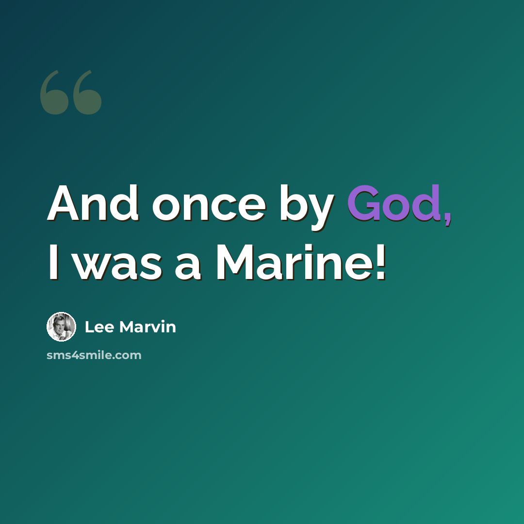 “And once by God, I was a Marine!” quote by Lee Marvin