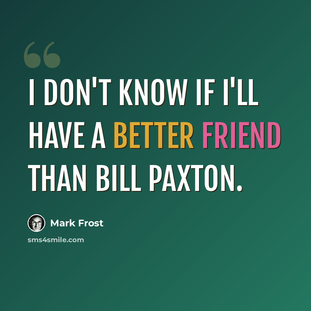 “I don't know if I'll have a better friend than Bill Paxton.” quote by Mark Frost