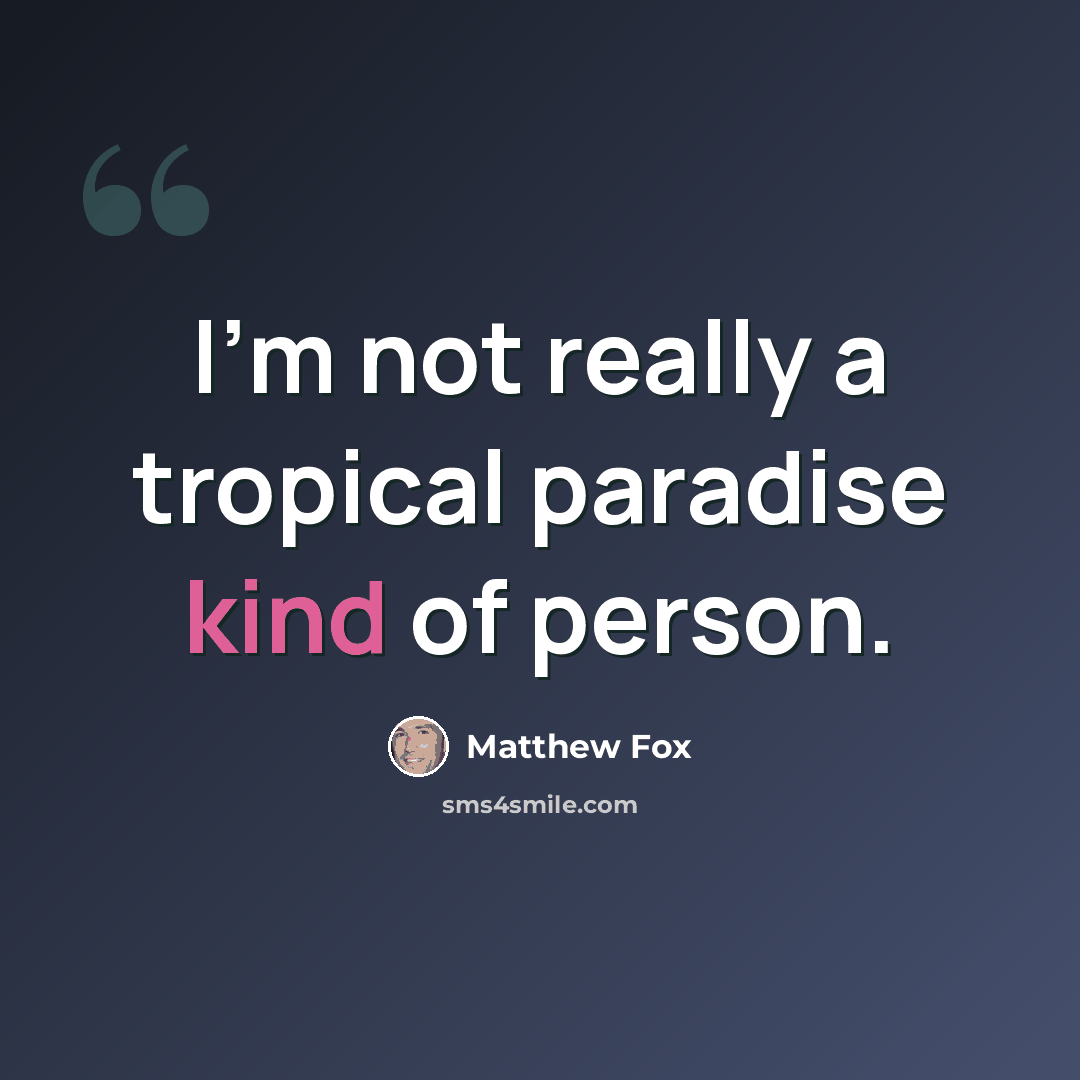 “I'm not really a tropical paradise kind of person.” quote by Matthew Fox