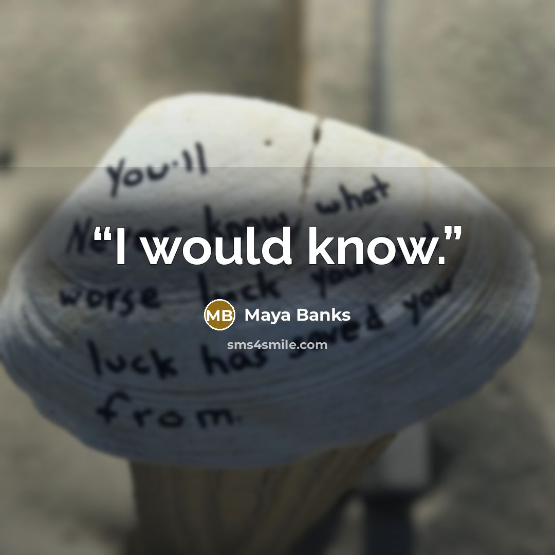 “I would know.” quote by Maya Banks