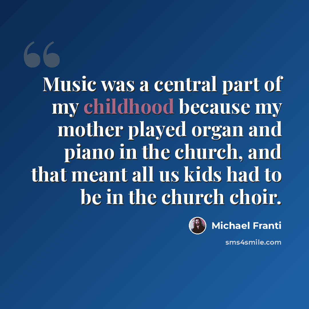 “Music was a central part of my childhood because my mother played organ and piano in the church, and that meant all us kids had to be in the church choir.” quote by Michael Franti