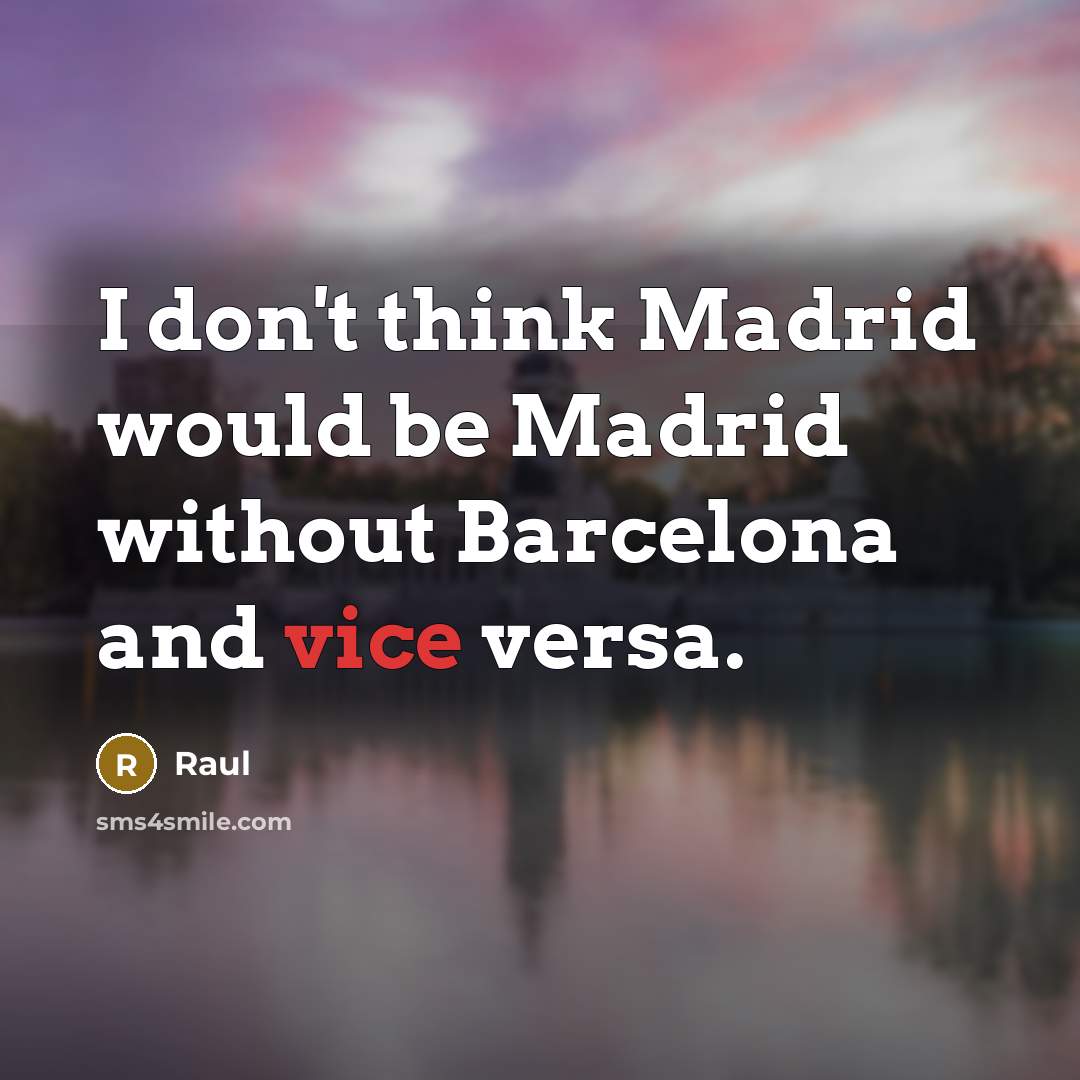 “I don't think Madrid would be Madrid without Barcelona and vice versa.” quote by Raul