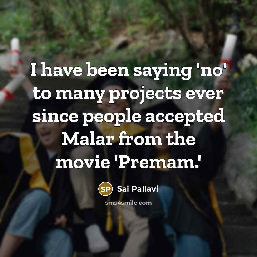 “I have been saying 'no' to many projects ever since people accepted Malar from the movie 'Premam.'” quote by Sai Pallavi