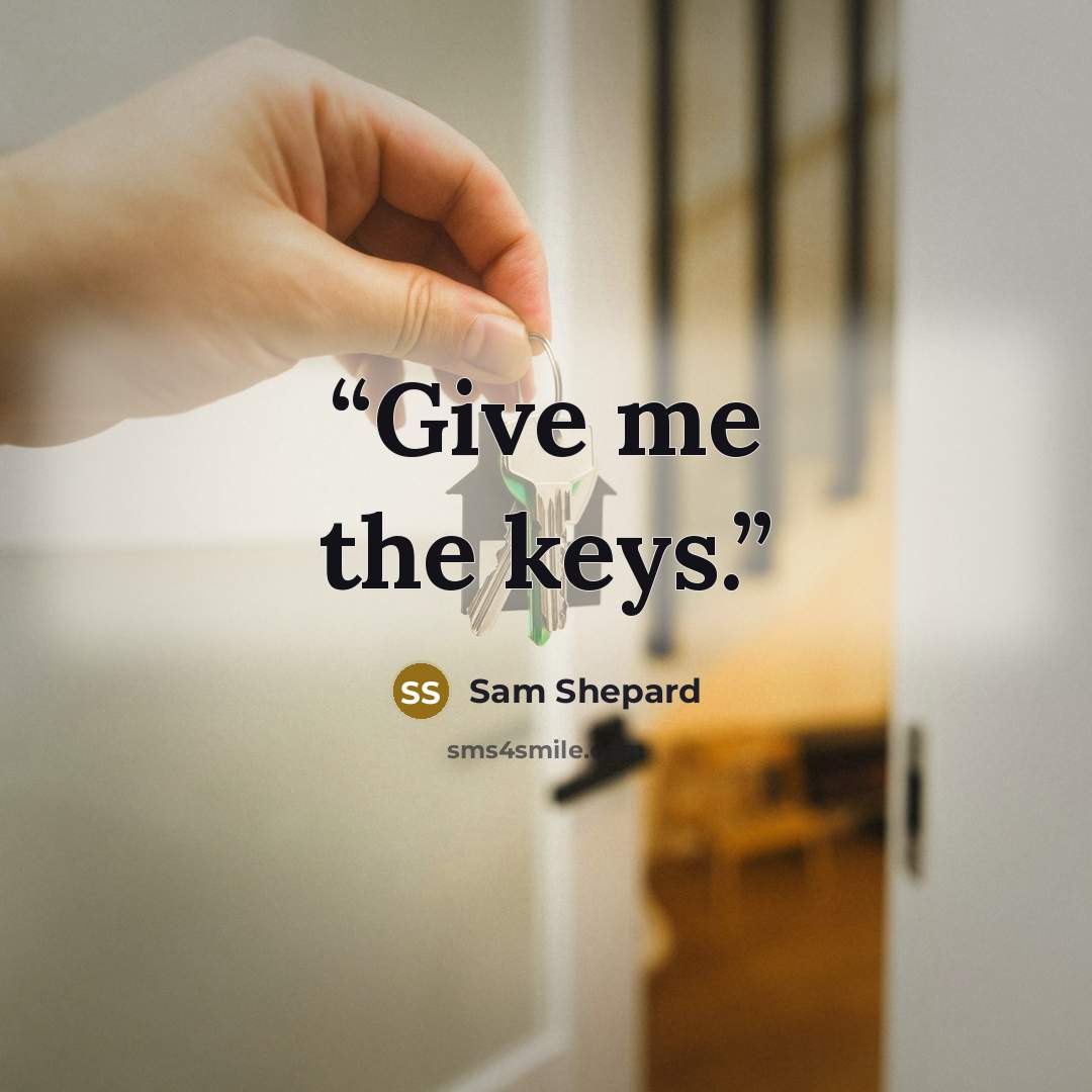 “Give me the keys.” quote by Sam Shepard