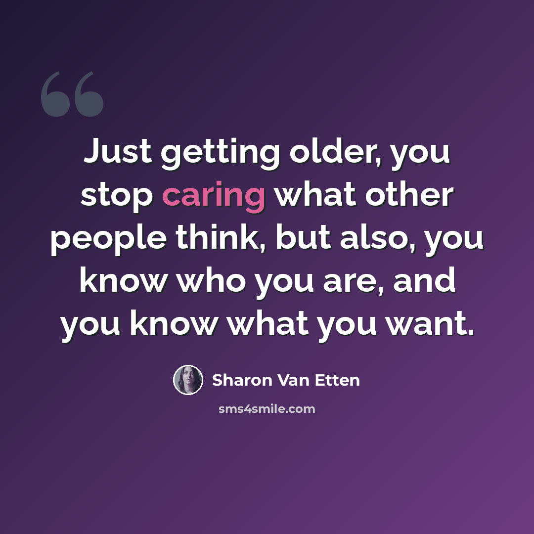 “Just getting older, you stop caring what other people think, but also, you know who you are, and you know what you want.” quote by Sharon Van Etten