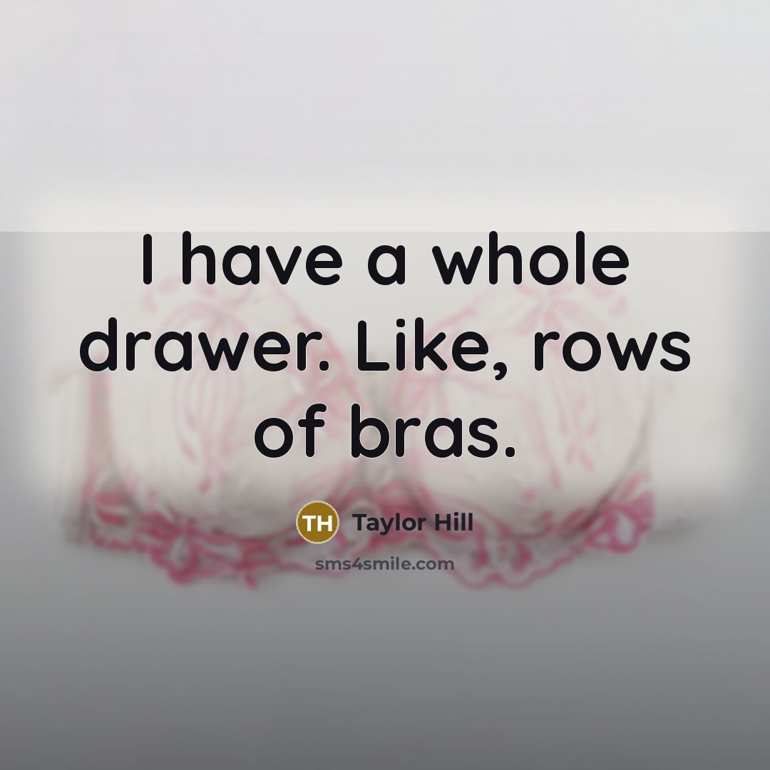 “I have a whole drawer. Like, rows of bras.” quote by Taylor Hill
