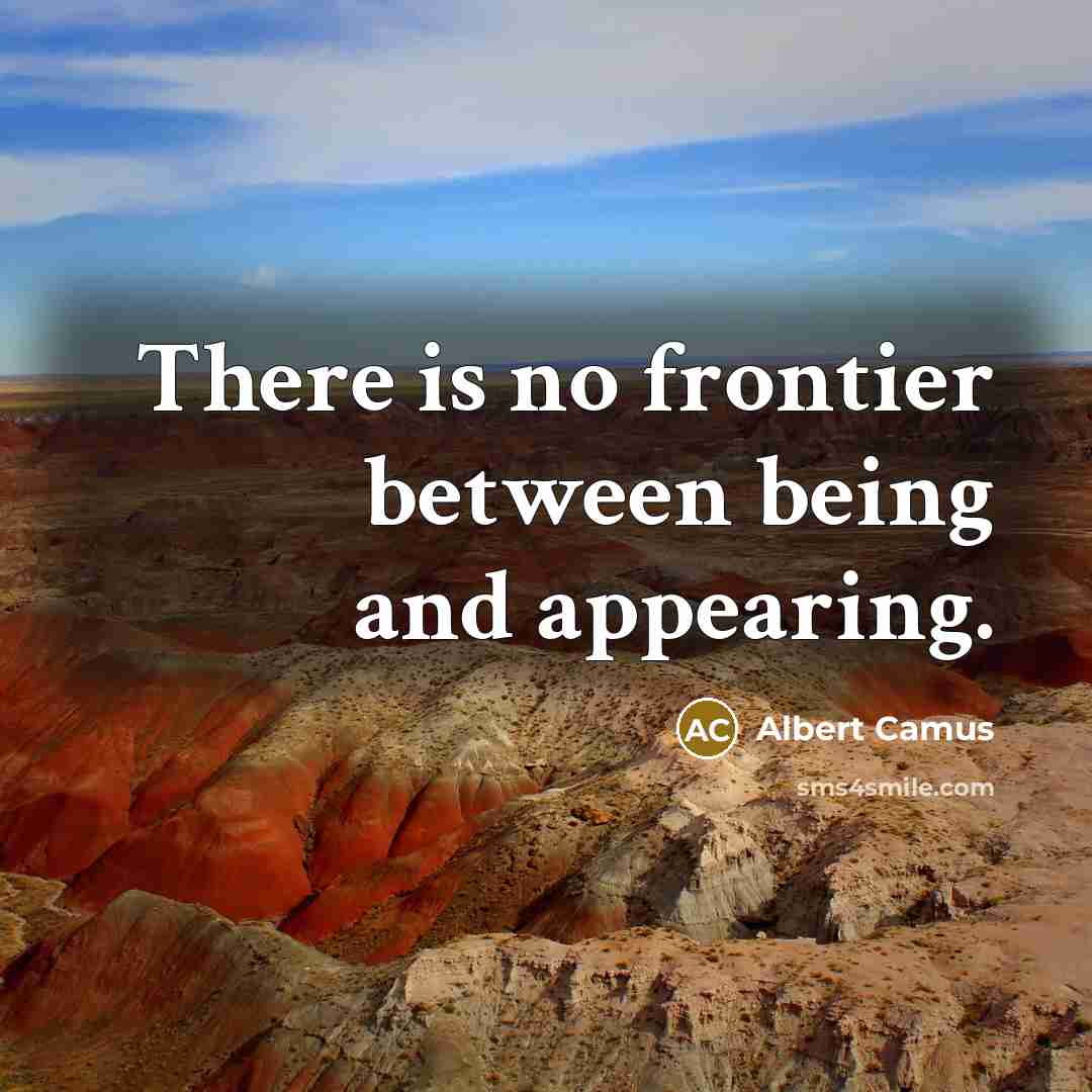 “There is no frontier between being and appearing.” quote by Albert Camus