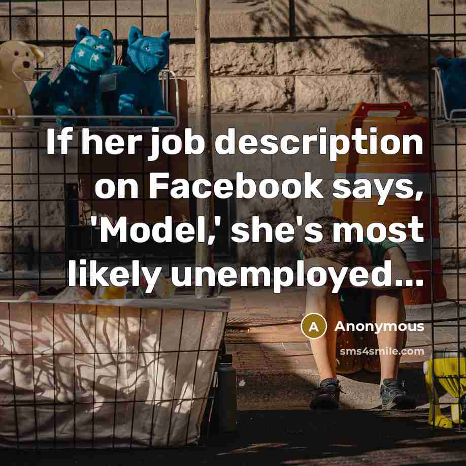 “If her job description on Facebook says, 'Model,' she's most likely unemployed...” quote by Anonymous