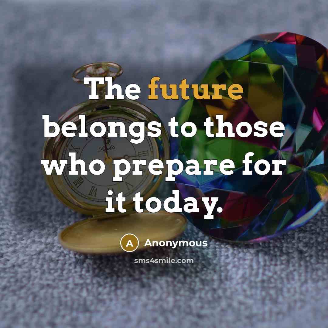 “The future belongs to those who prepare for it today.” quote by Anonymous