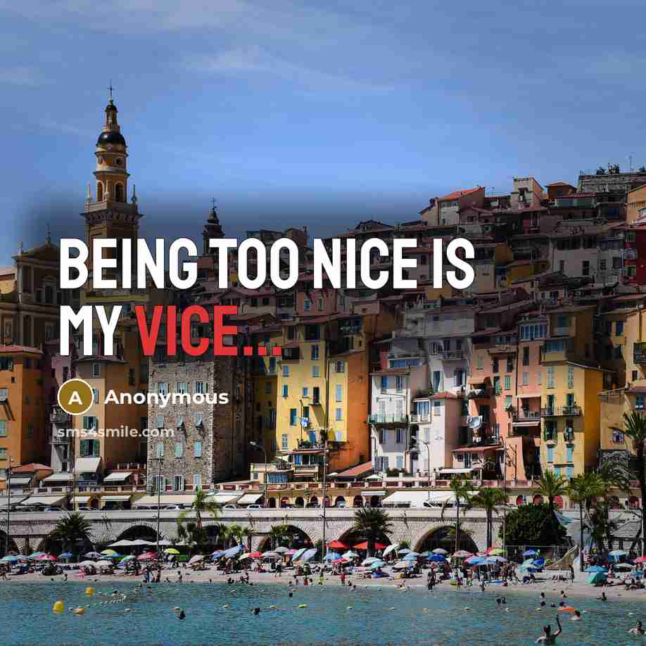 “Being too nice is my vice...” quote by Anonymous